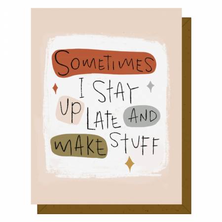 Sometimes I stay up Late & Make Stuff! Greeting Card
