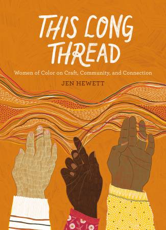 This Long Thread: Women of Color on Craft, Community & Connection, by Jen Hewett