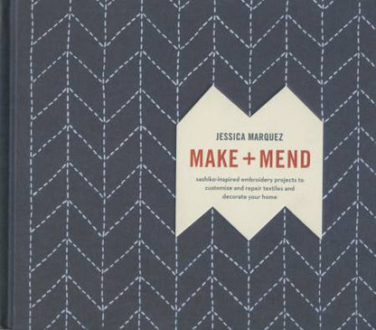 Make + Mend: Sashiko-Inspired Embroidery Projects to Customize & Repair Textiles and Decorate Your Home by Jessica Marquez