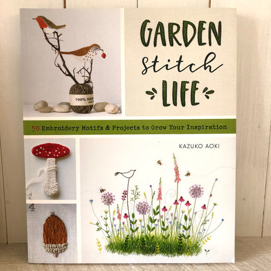 Garden Stitch Life: Embroidery Motifs & Projects to Grow Your Inspiration by Kazuko Aoki