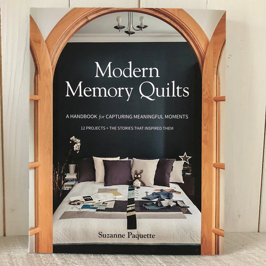 Modern Memory Quilts, A Handbook for Capturing Meaningful Moments, 12 Projects + The Stories That Inspired Them